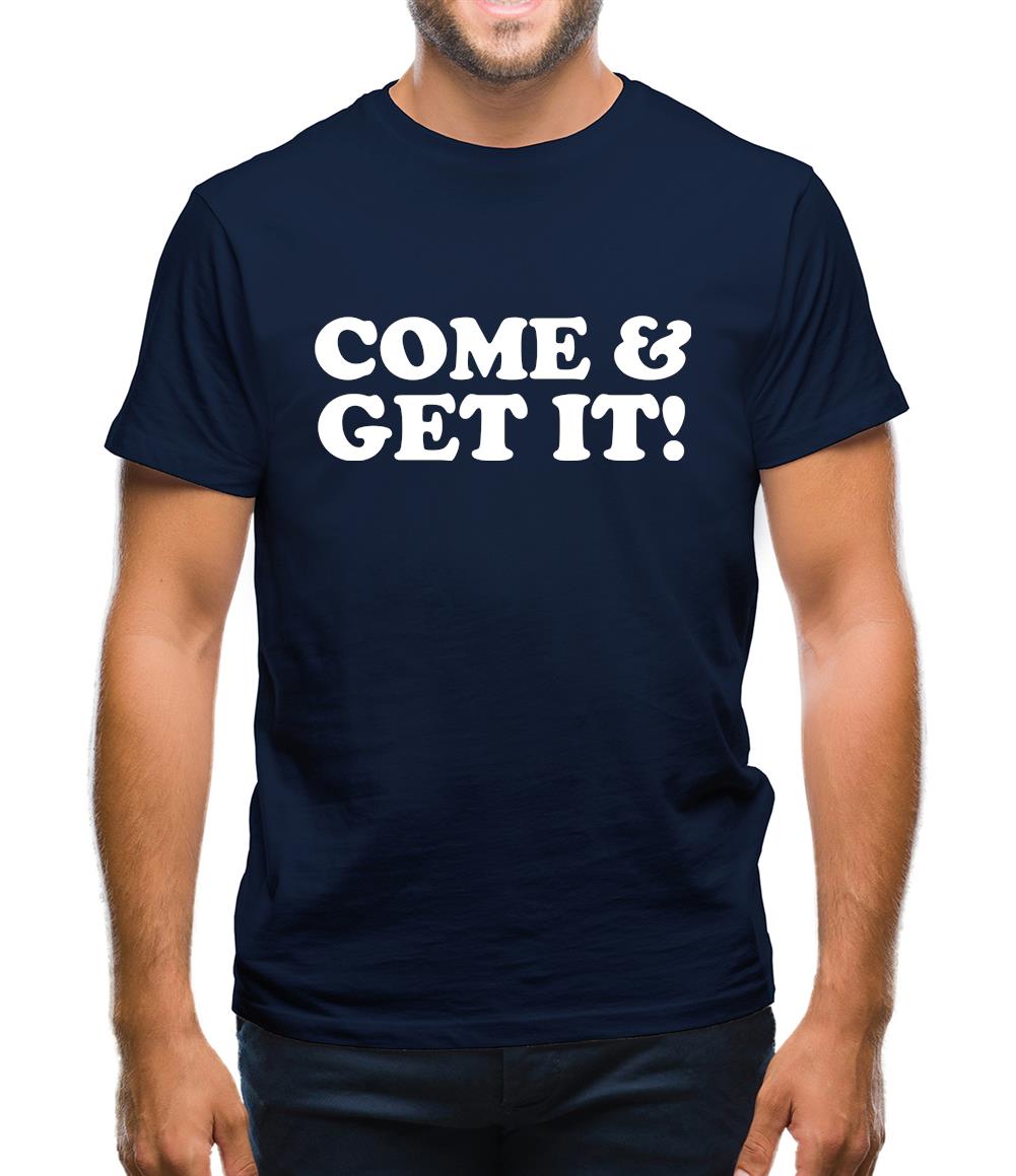come and get it! Mens T-Shirt come and get it! Mens T-Shirt