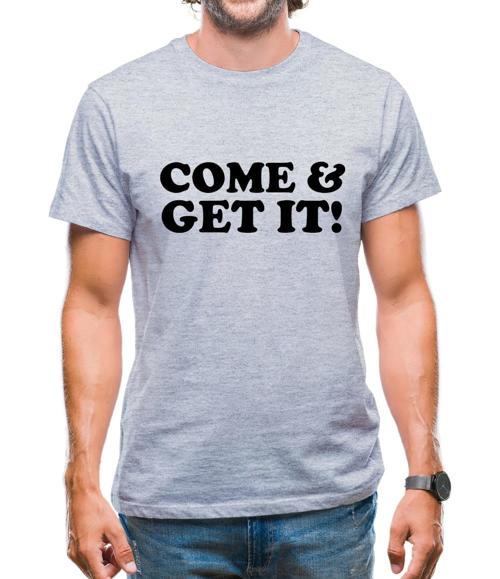 come and get it! Mens T-Shirt come and get it! Mens T-Shirt