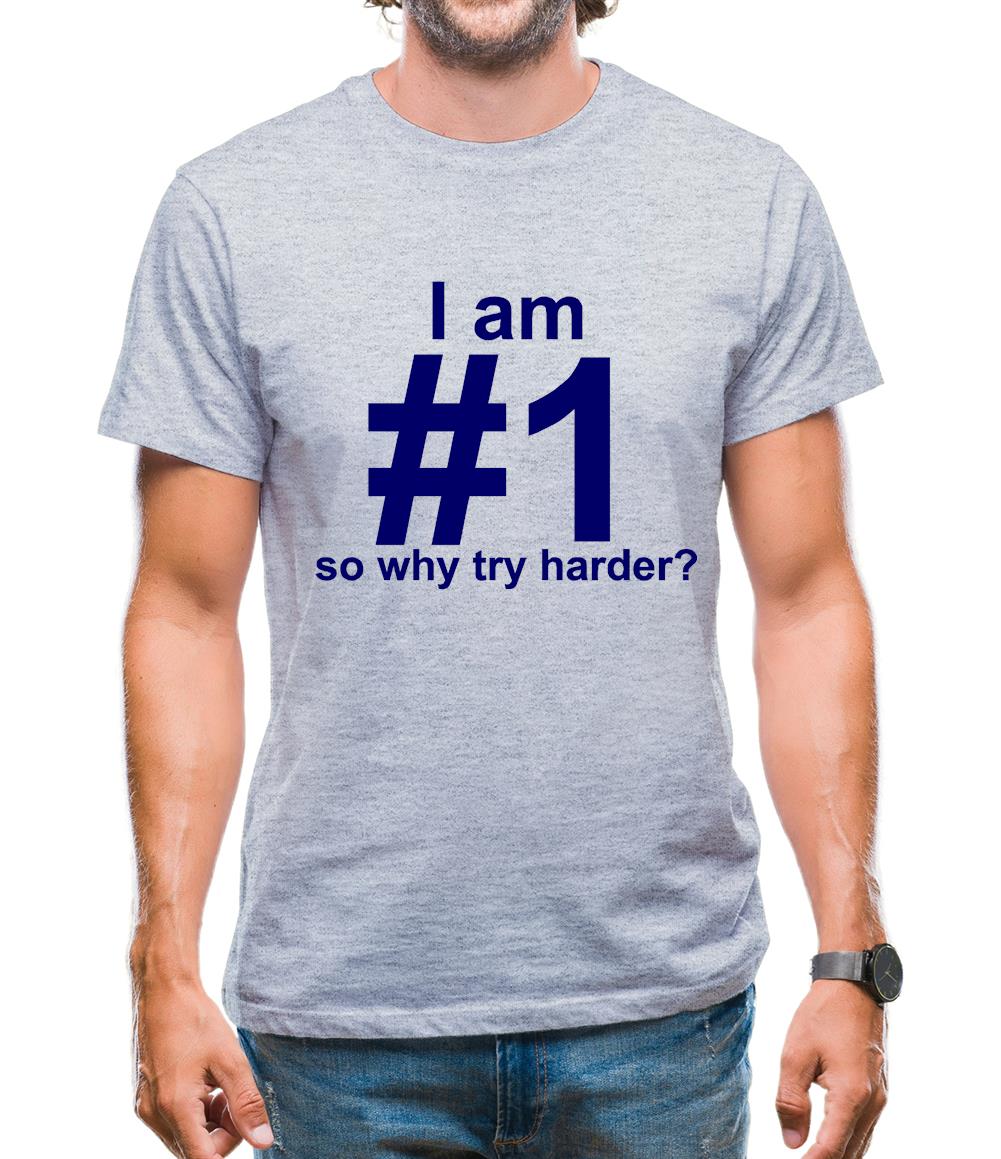 I Am Number 1, So Why Try Harder? Mens T-Shirt I Am Number 1, So Why Try Harder? Mens T-Shirt