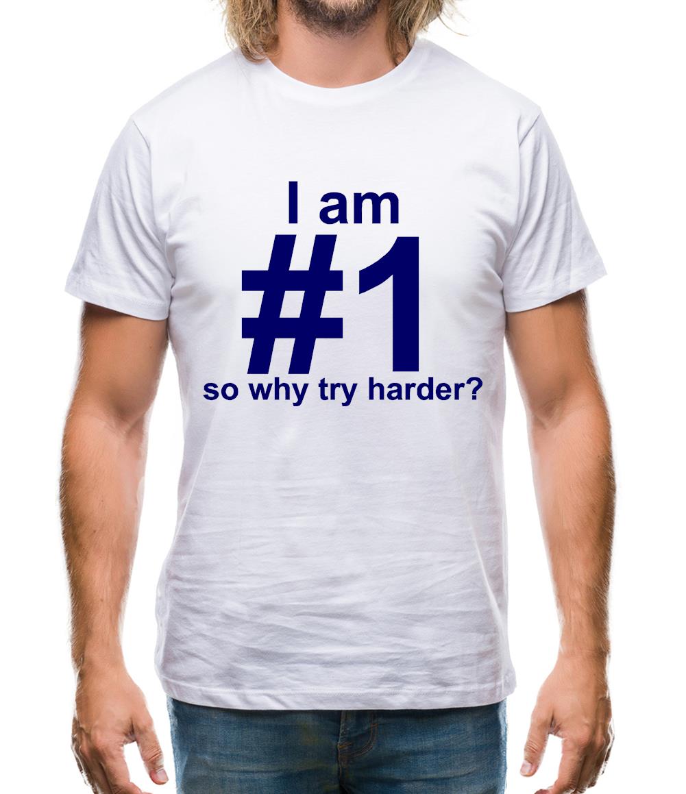 I Am Number 1, So Why Try Harder? Mens T-Shirt I Am Number 1, So Why Try Harder? Mens T-Shirt
