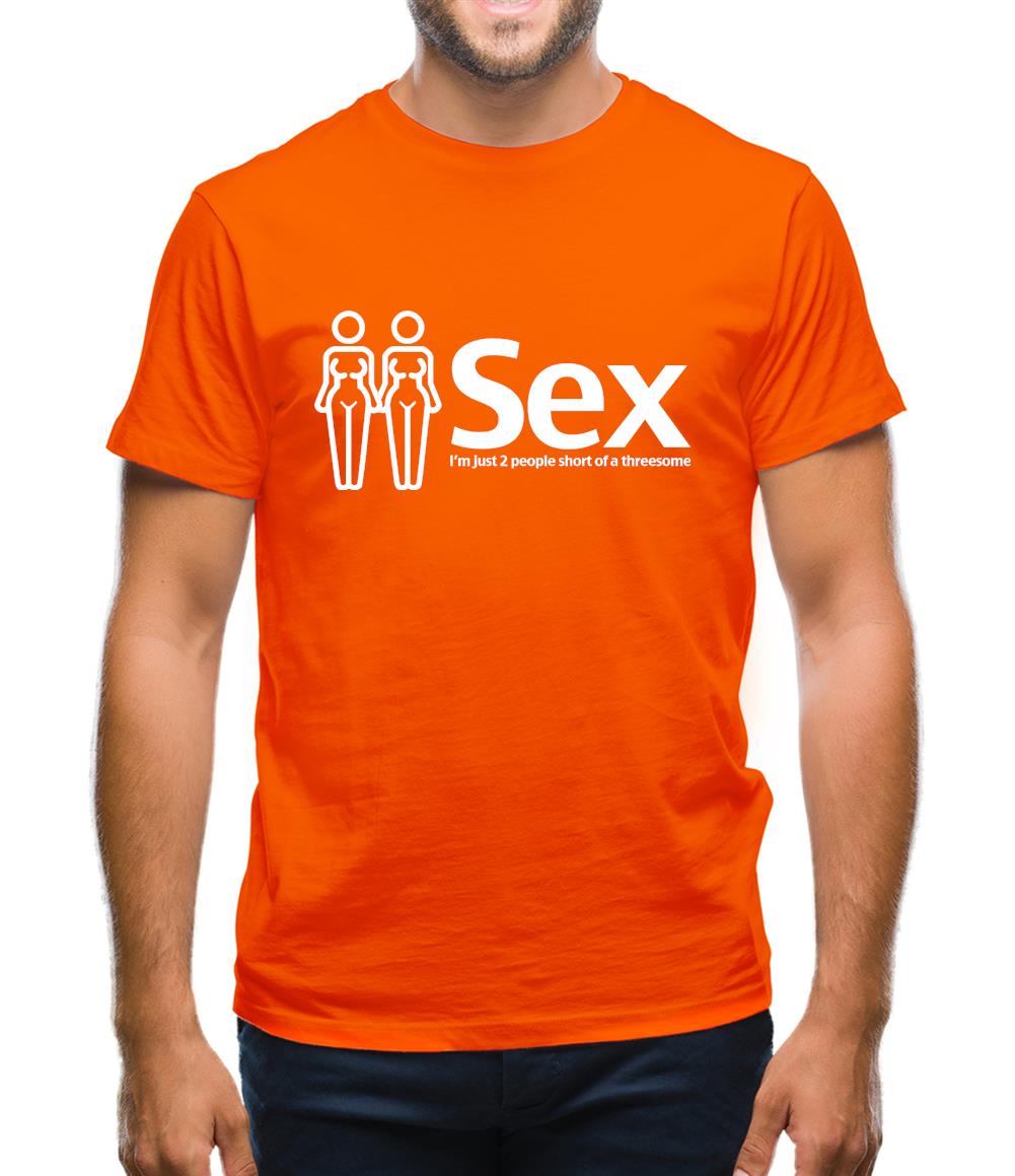 Sex. Im just 2 people short of a threesome Mens T-Shirt Sex. Im just 2 people short of a threesome Mens T-Shirt