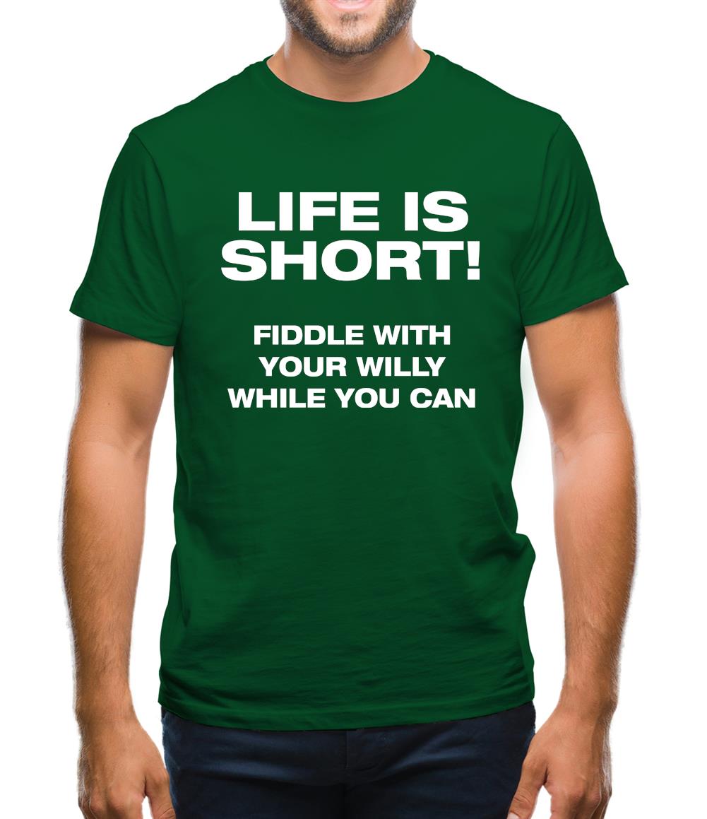 Life is short! Fiddle with your willy while you can Mens T-Shirt Life is short! Fiddle with your willy while you can Mens T-Shirt