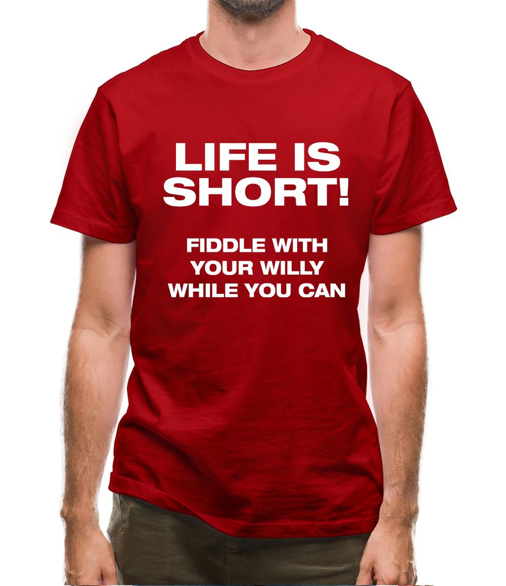Life is short! Fiddle with your willy while you can Mens T-Shirt Life is short! Fiddle with your willy while you can Mens T-Shirt