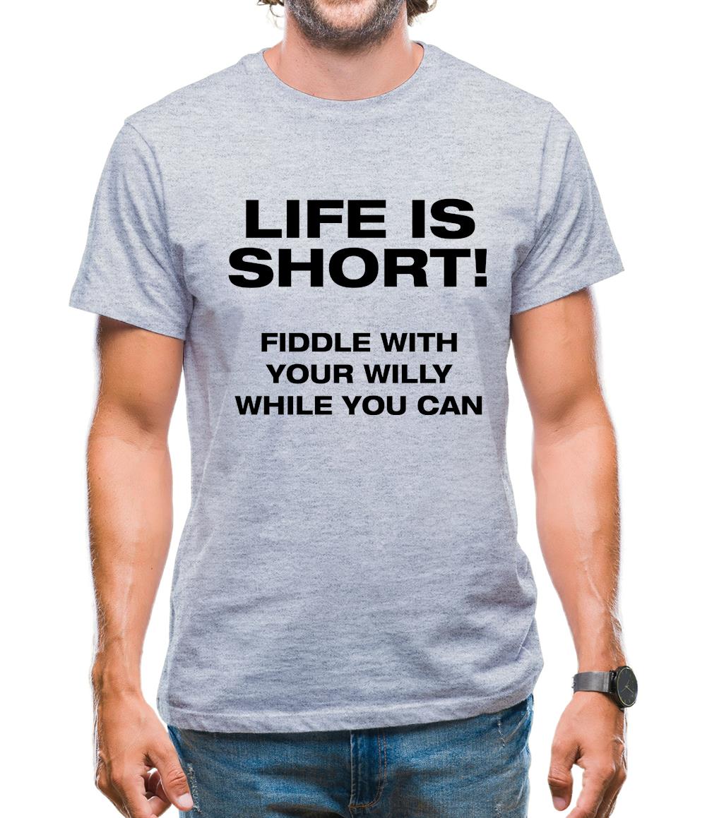 Life is short! Fiddle with your willy while you can Mens T-Shirt Life is short! Fiddle with your willy while you can Mens T-Shirt