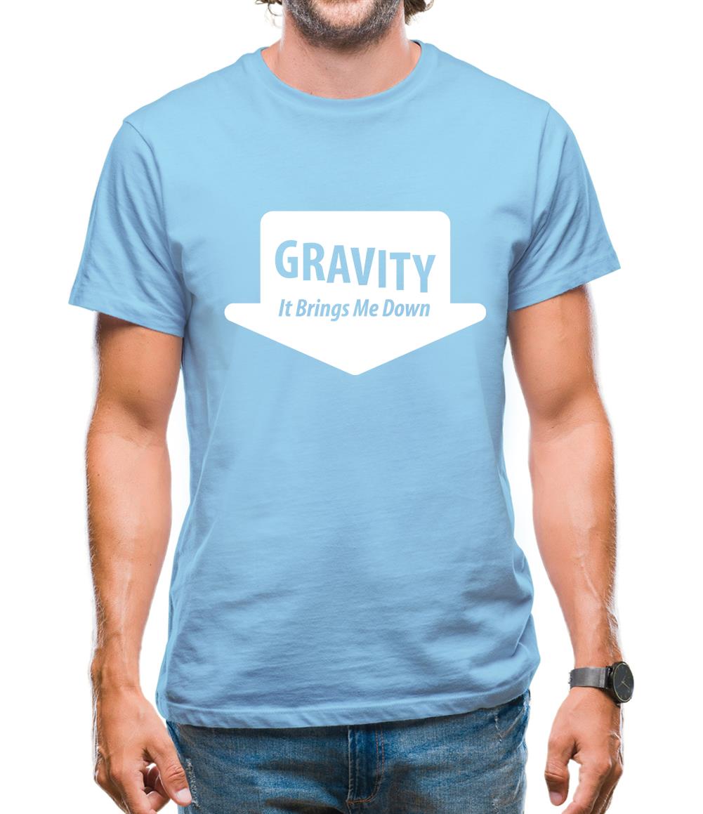 Gravity It Brings Me Down Mens T-Shirt Gravity It Brings Me Down Mens T-Shirt