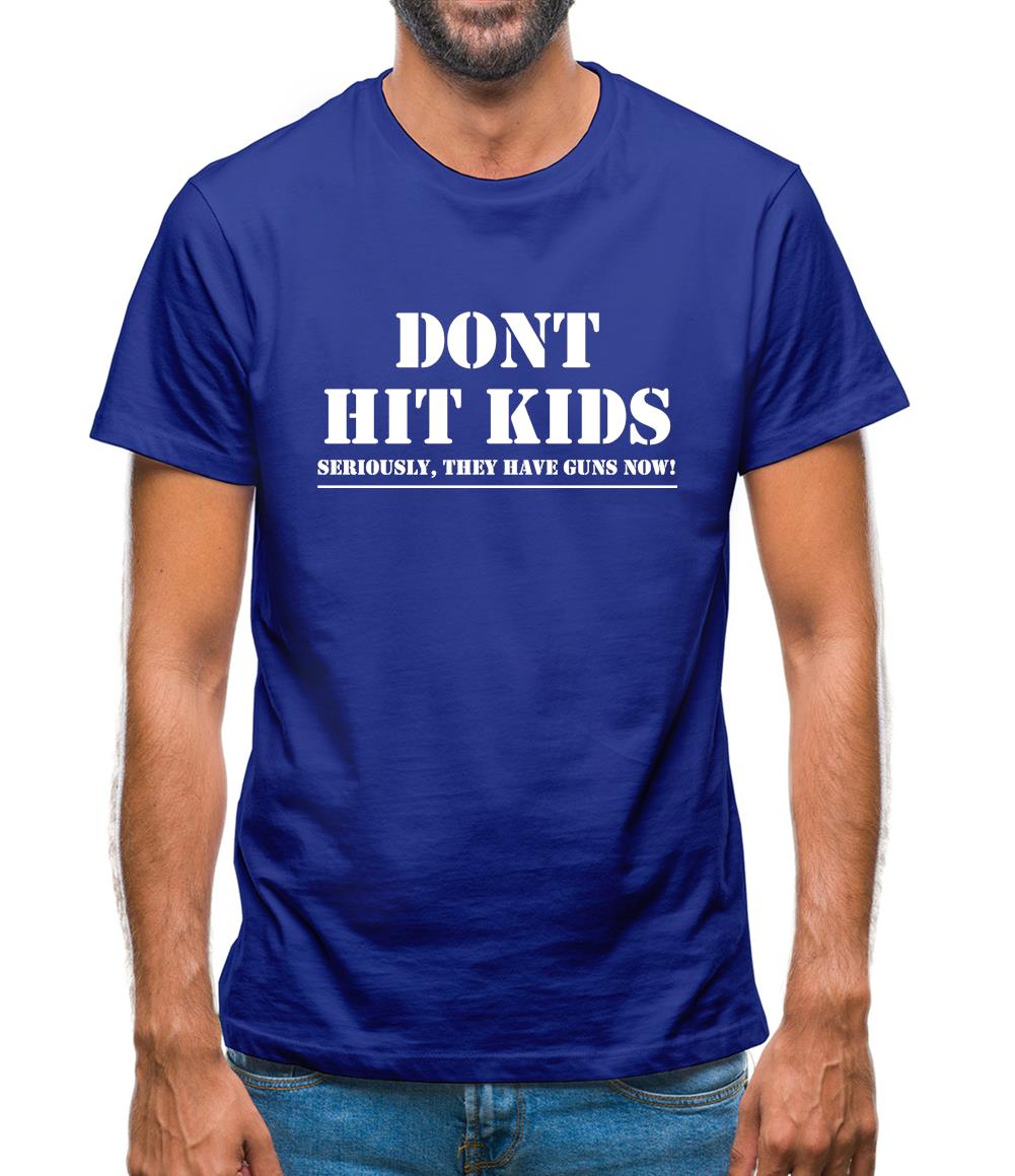 Don't Hit Kids..Seriously, they have guns now Mens T-Shirt Don't Hit Kids..Seriously, they have guns now Mens T-Shirt