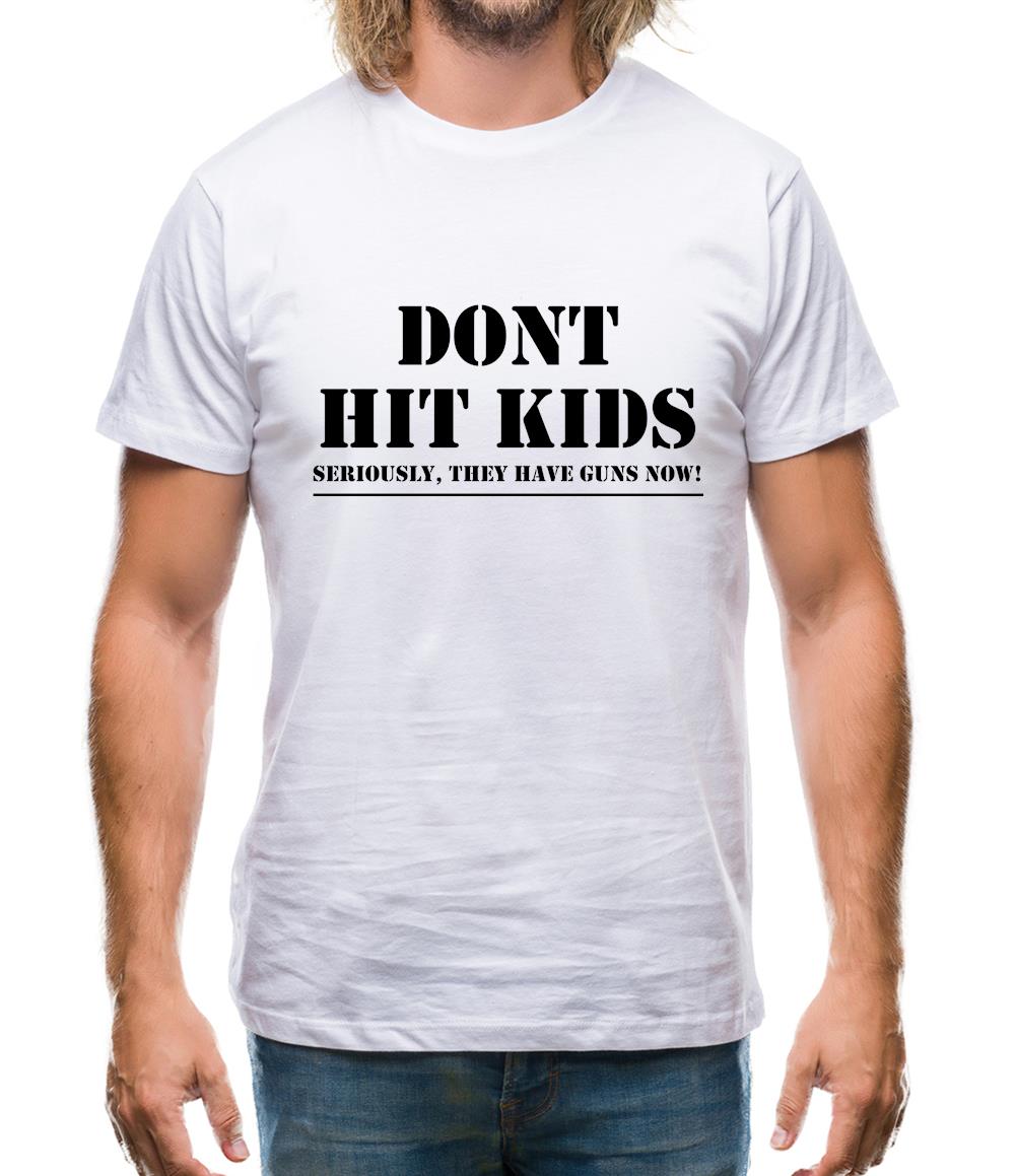 Don't Hit Kids..Seriously, they have guns now Mens T-Shirt Don't Hit Kids..Seriously, they have guns now Mens T-Shirt