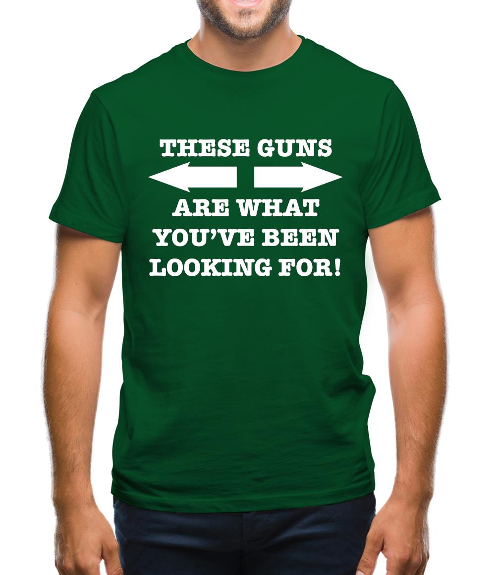These guns are what you've been looking for Mens T-Shirt These guns are what you've been looking for Mens T-Shirt