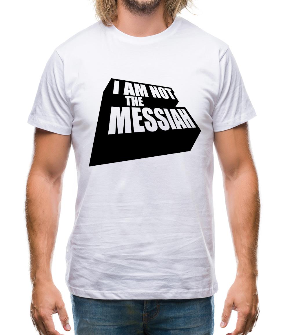 I Am Not The Messiah Mens T-Shirt I Am Not The Messiah Mens T-Shirt