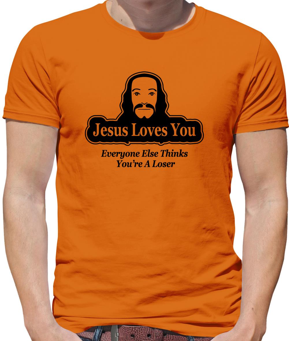 Jesus Loves You But Everyone Else Thinks You're A Loser Mens T-Shirt Jesus Loves You But Everyone Else Thinks You're A Loser Mens T-Shirt