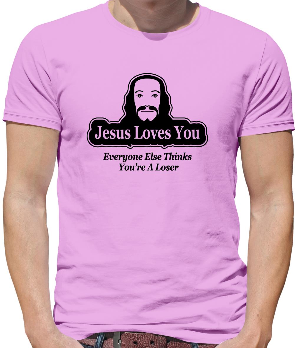 Jesus Loves You But Everyone Else Thinks You're A Loser Mens T-Shirt Jesus Loves You But Everyone Else Thinks You're A Loser Mens T-Shirt
