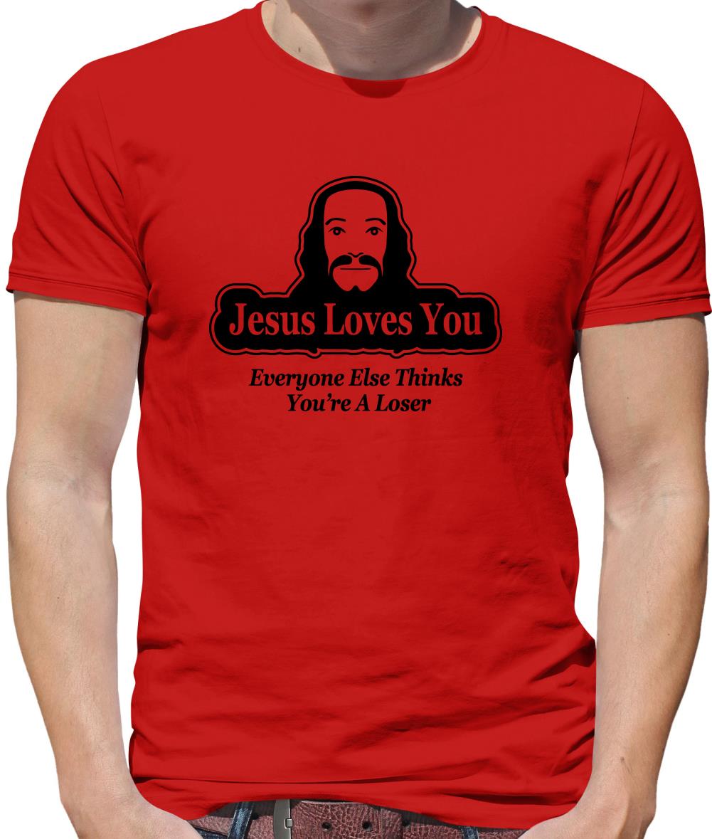 Jesus Loves You But Everyone Else Thinks You're A Loser Mens T-Shirt Jesus Loves You But Everyone Else Thinks You're A Loser Mens T-Shirt