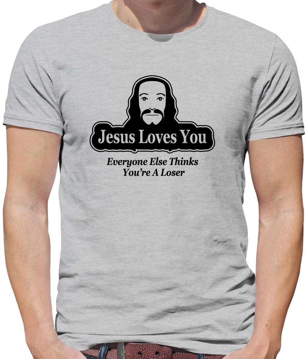 Jesus Loves You But Everyone Else Thinks You're A Loser Mens T-Shirt Jesus Loves You But Everyone Else Thinks You're A Loser Mens T-Shirt
