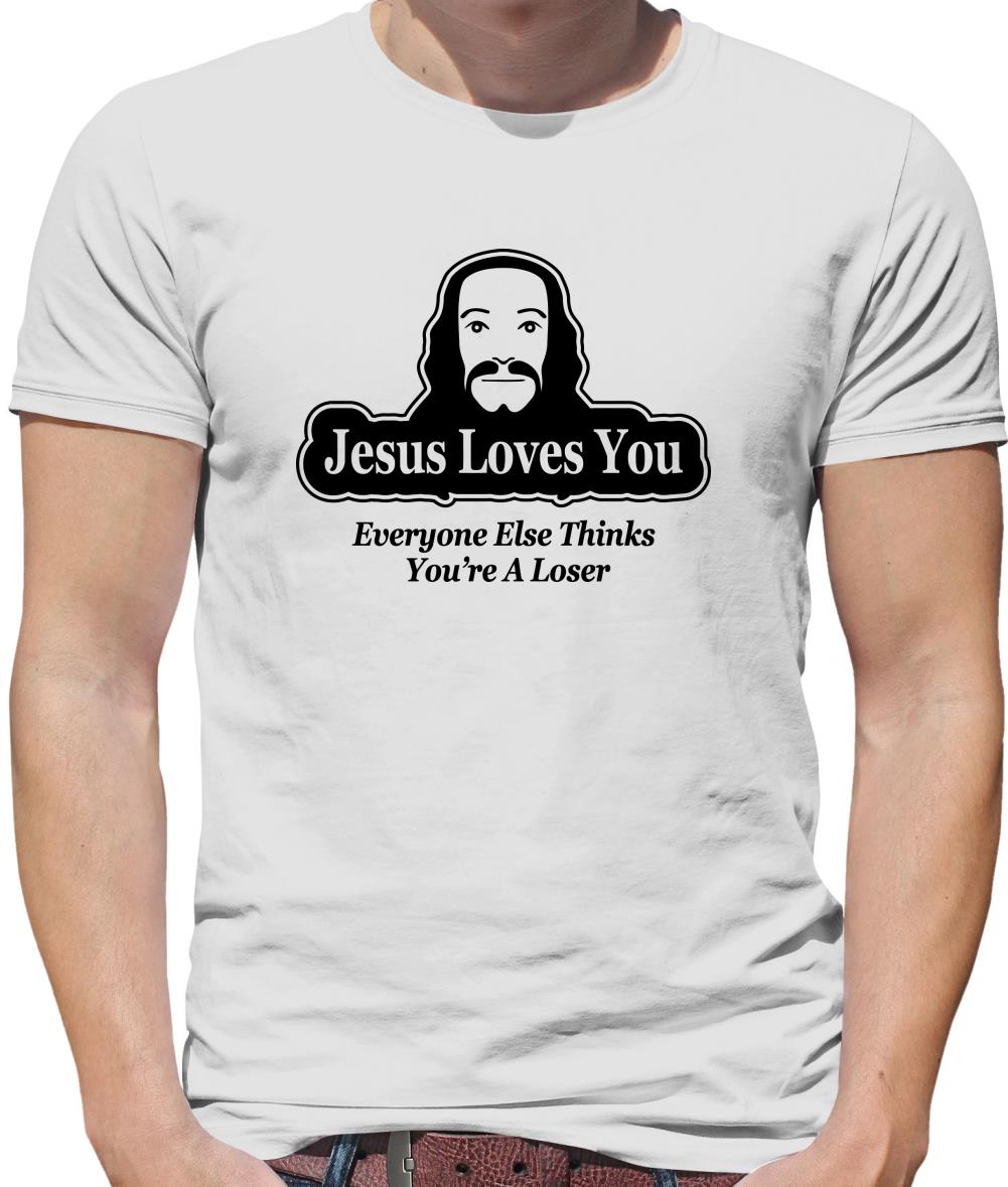 Jesus Loves You But Everyone Else Thinks You're A Loser Mens T-Shirt Jesus Loves You But Everyone Else Thinks You're A Loser Mens T-Shirt
