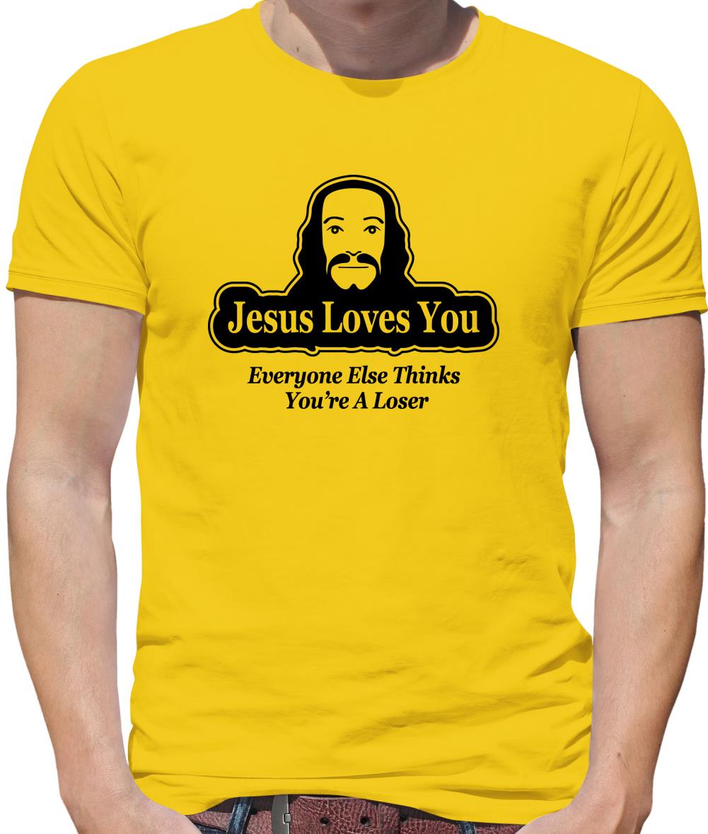 Jesus Loves You But Everyone Else Thinks You're A Loser Mens T-Shirt Jesus Loves You But Everyone Else Thinks You're A Loser Mens T-Shirt