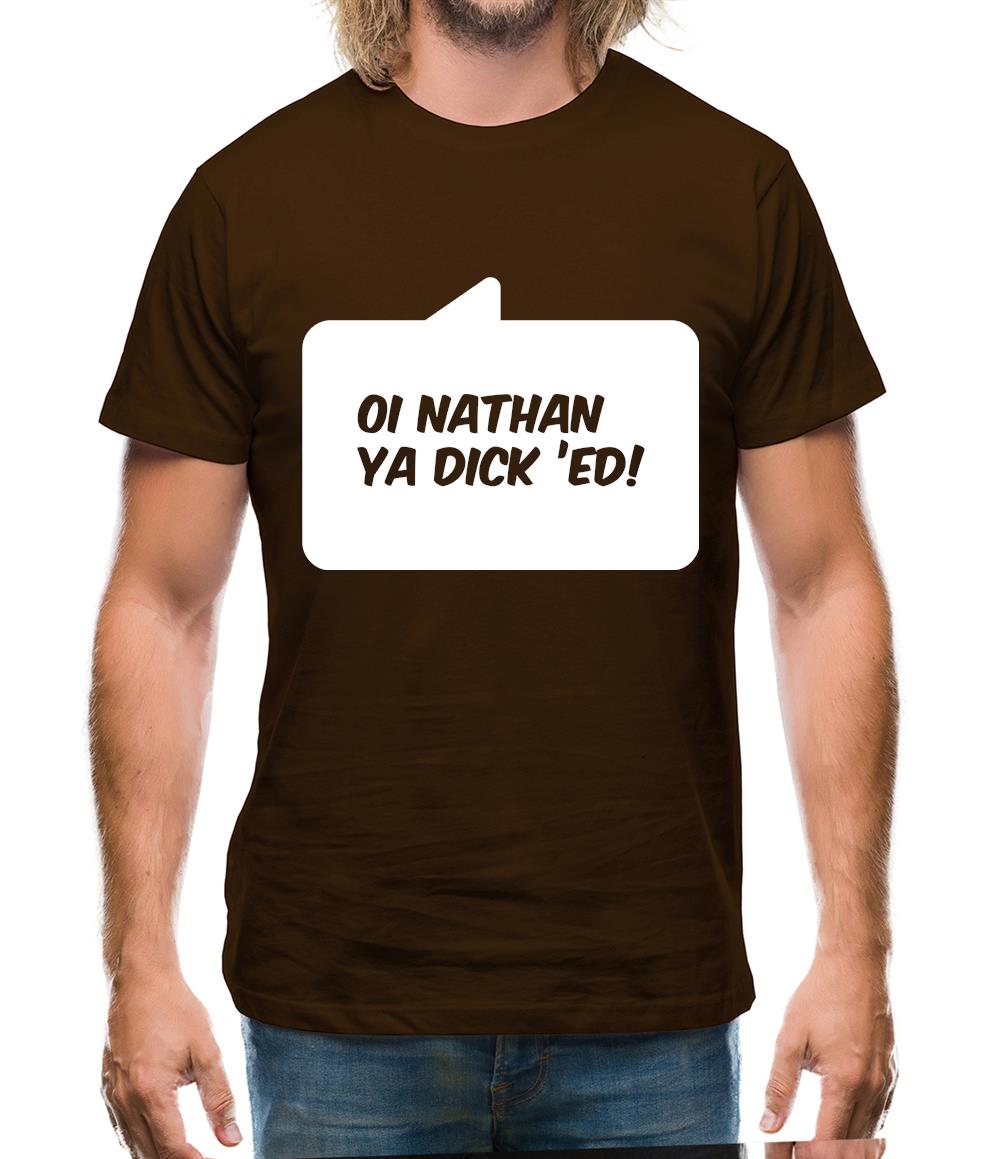 Oi Nathan Ya Dick 'Ed! Mens T-Shirt Oi Nathan Ya Dick 'Ed! Mens T-Shirt