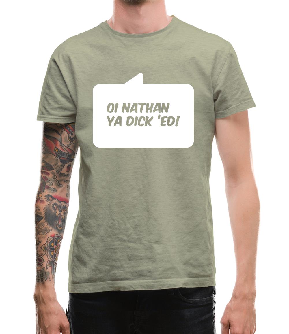 Oi Nathan Ya Dick 'Ed! Mens T-Shirt Oi Nathan Ya Dick 'Ed! Mens T-Shirt