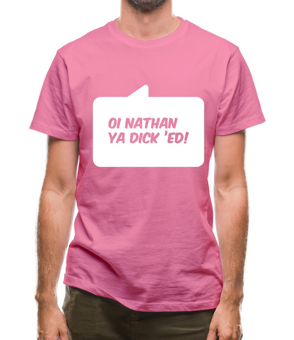Oi Nathan Ya Dick 'Ed! Mens T-Shirt Oi Nathan Ya Dick 'Ed! Mens T-Shirt