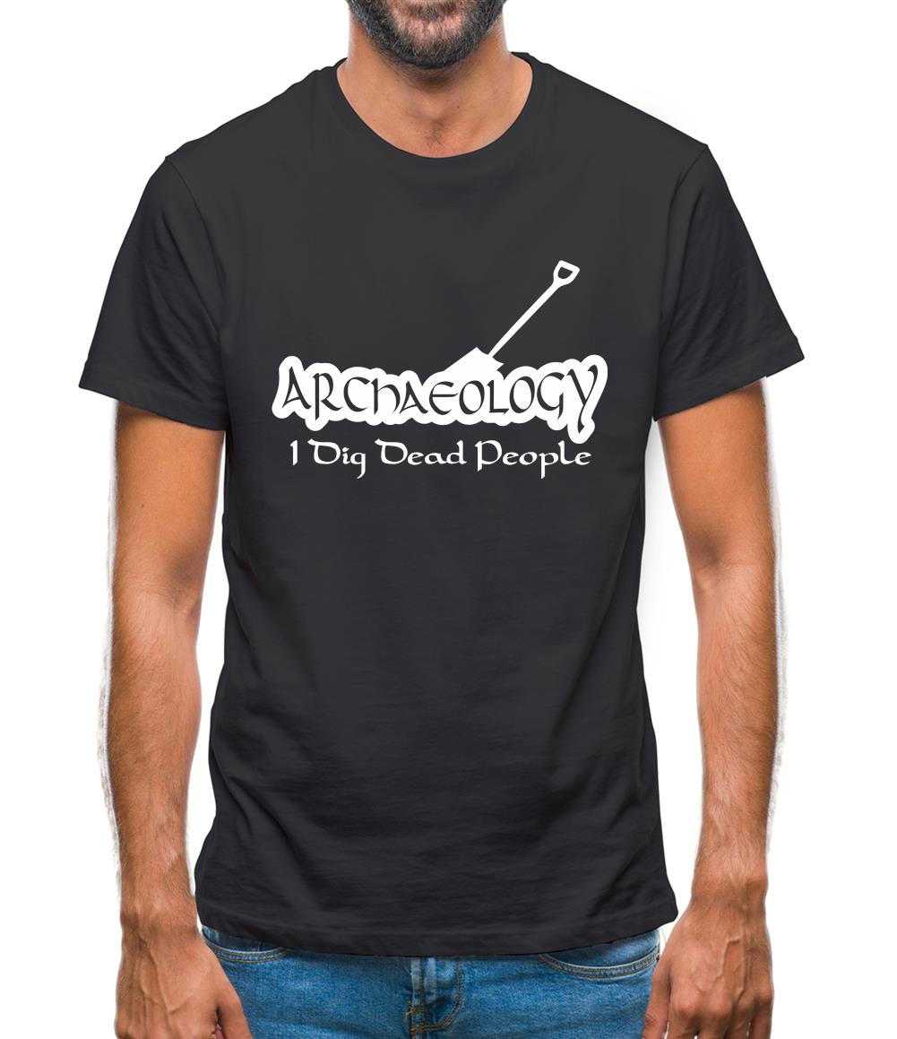 Archaeology I Dig Dead People Mens T-Shirt Archaeology I Dig Dead People Mens T-Shirt