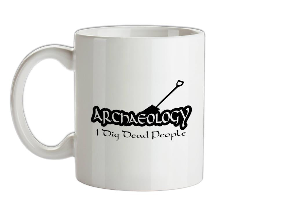 Archaeology I Dig Dead People Ceramic Mug