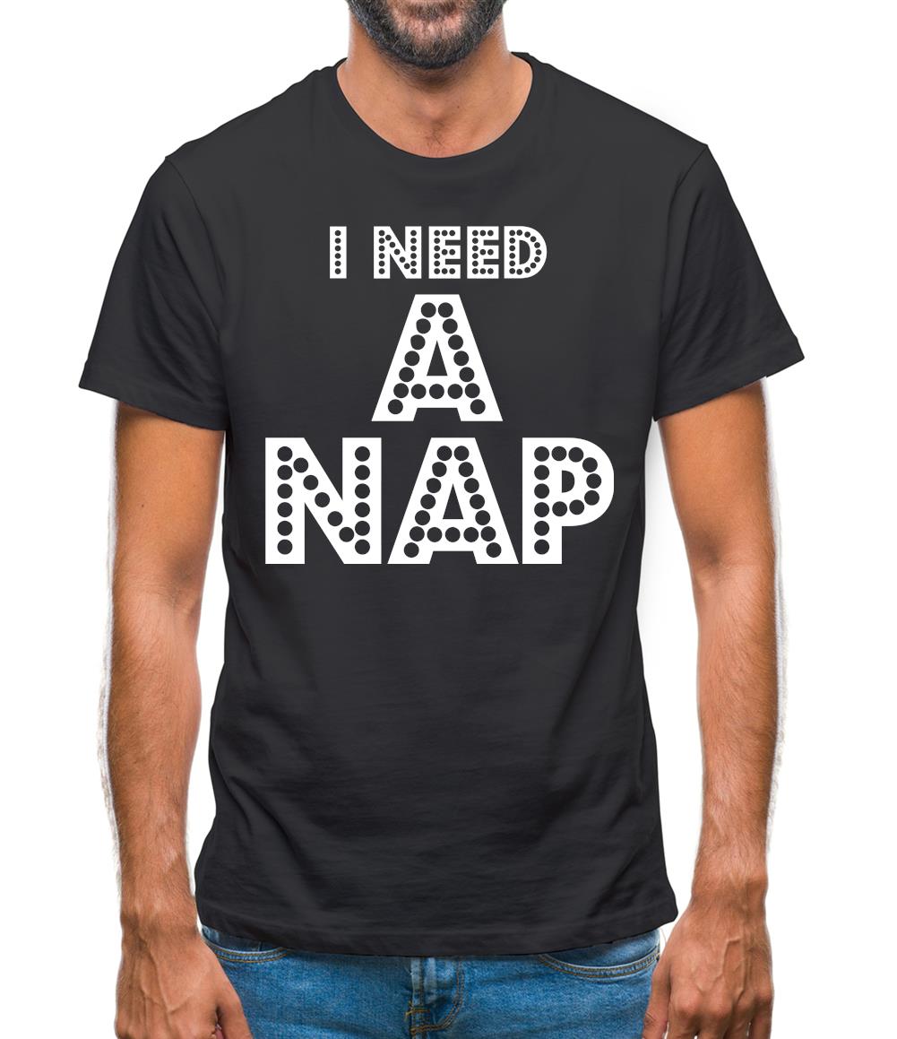 I need a Nap Mens T-Shirt I need a Nap Mens T-Shirt