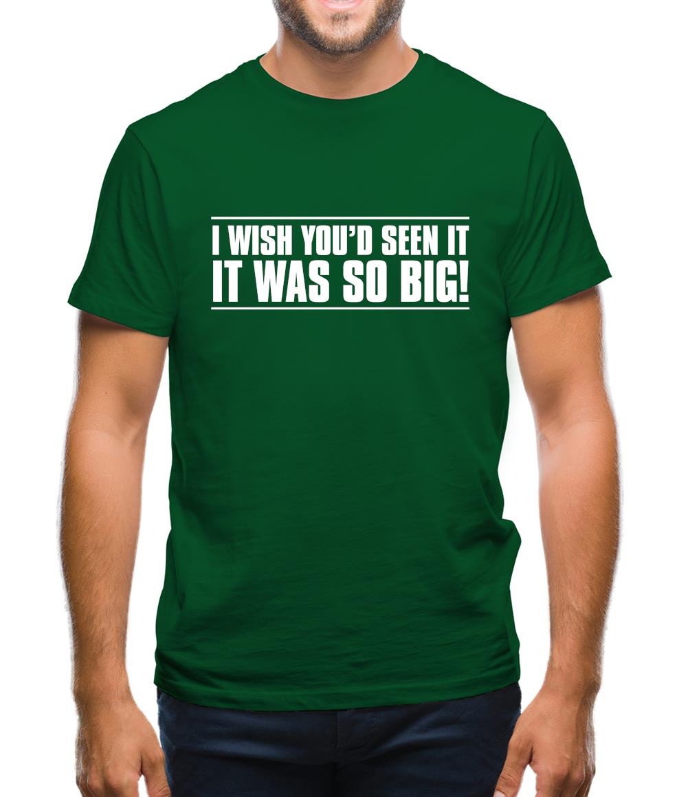I Wish You'd Seen It. It Was So Big! Mens T-Shirt I Wish You'd Seen It. It Was So Big! Mens T-Shirt