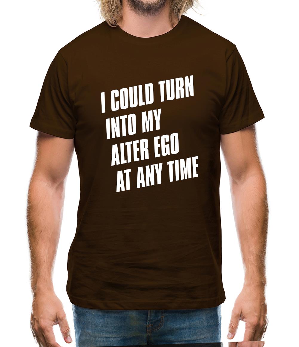 I Could Turn Into My Alter Ego At Anytime Mens T-Shirt I Could Turn Into My Alter Ego At Anytime Mens T-Shirt