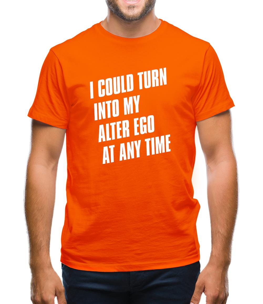 I Could Turn Into My Alter Ego At Anytime Mens T-Shirt I Could Turn Into My Alter Ego At Anytime Mens T-Shirt