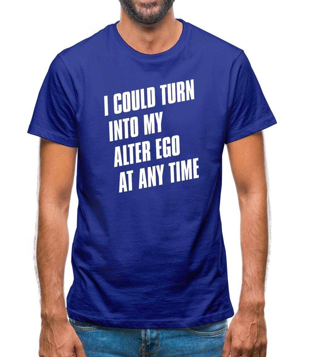 I Could Turn Into My Alter Ego At Anytime Mens T-Shirt I Could Turn Into My Alter Ego At Anytime Mens T-Shirt