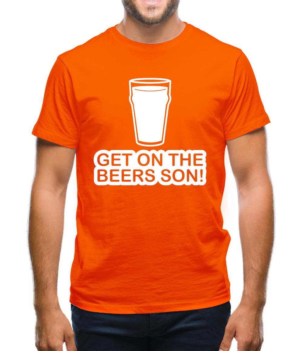 Get On The Beers Son! Mens T-Shirt Get On The Beers Son! Mens T-Shirt