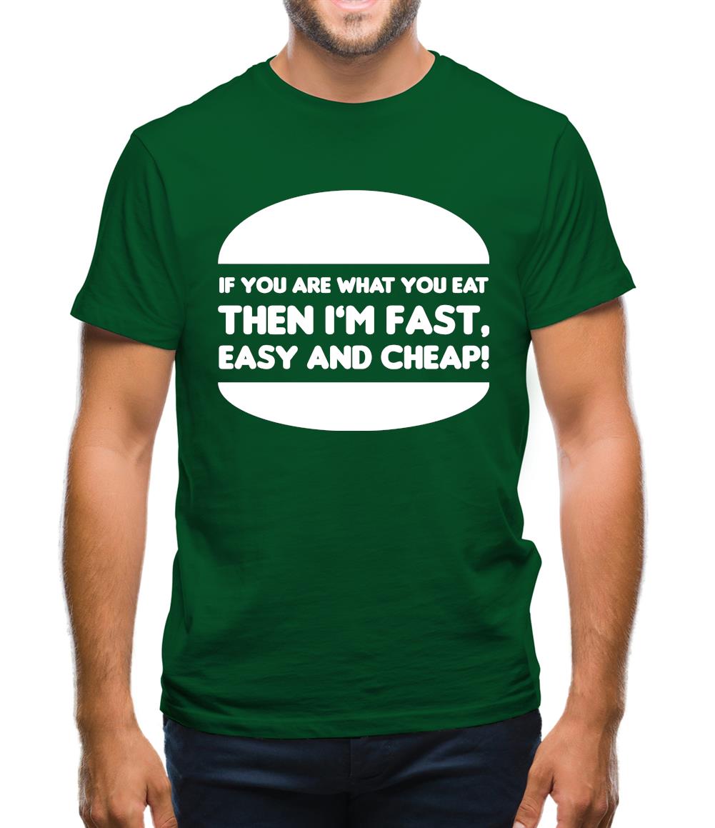 If You Are What You Eat Then I'm Fast Easy And Cheap Mens T-Shirt If You Are What You Eat Then I'm Fast Easy And Cheap Mens T-Shirt