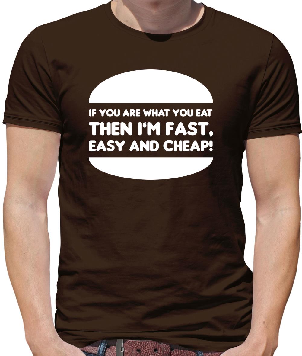If You Are What You Eat Then I'm Fast Easy And Cheap Mens T-Shirt If You Are What You Eat Then I'm Fast Easy And Cheap Mens T-Shirt