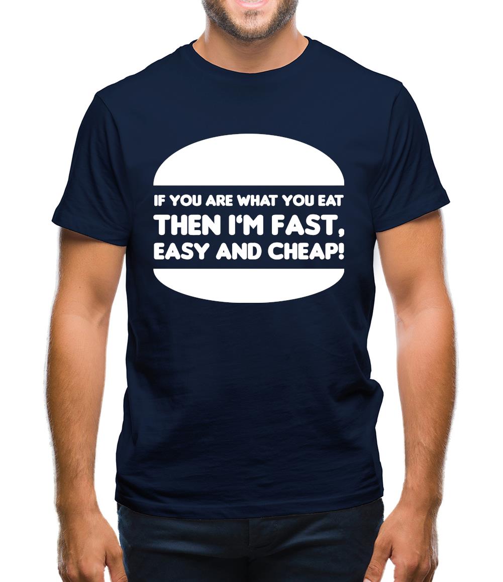 If You Are What You Eat Then I'm Fast Easy And Cheap Mens T-Shirt If You Are What You Eat Then I'm Fast Easy And Cheap Mens T-Shirt