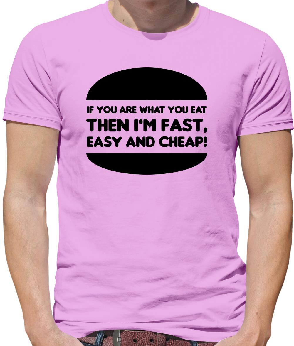 If You Are What You Eat Then I'm Fast Easy And Cheap Mens T-Shirt If You Are What You Eat Then I'm Fast Easy And Cheap Mens T-Shirt