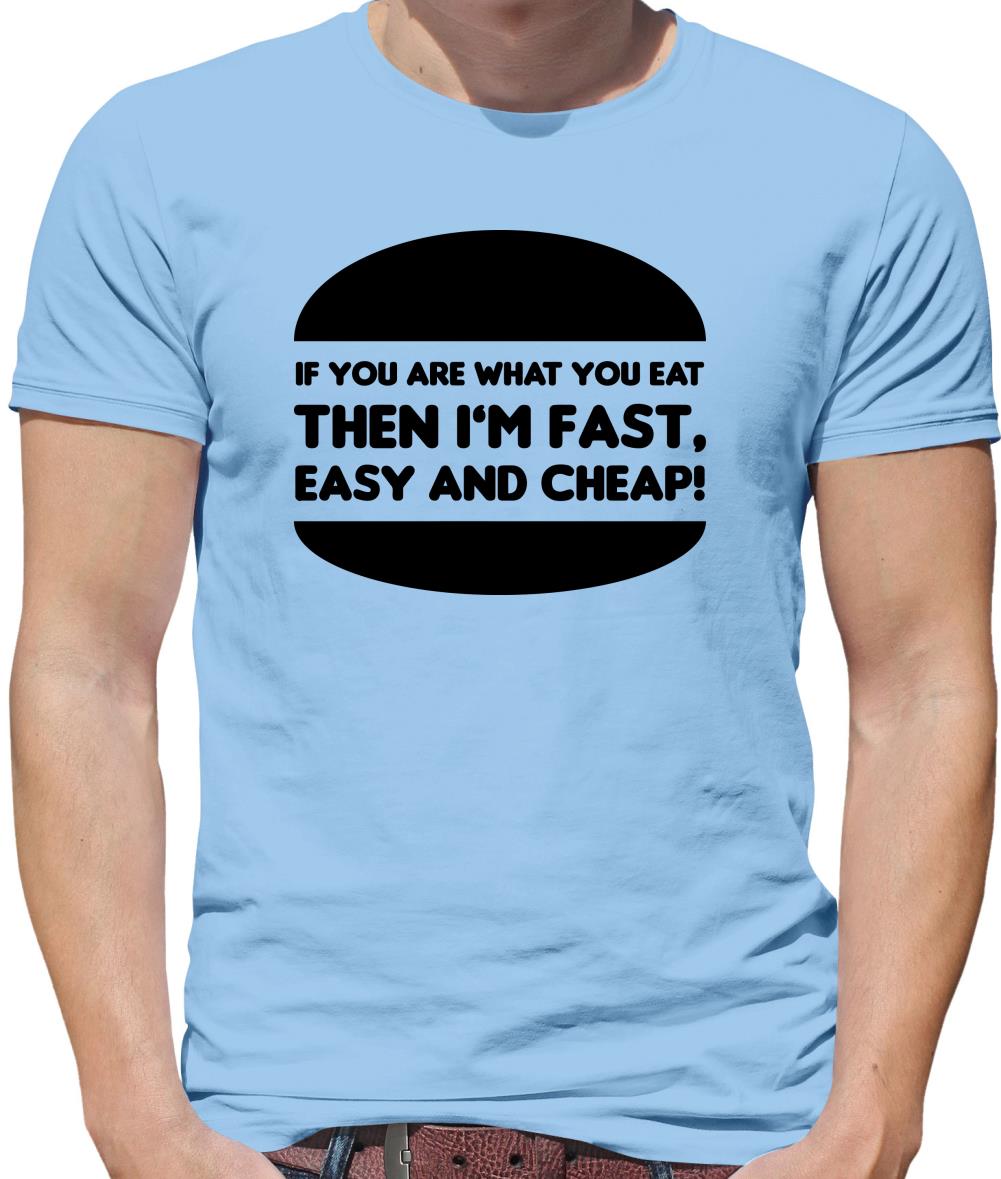 If You Are What You Eat Then I'm Fast Easy And Cheap Mens T-Shirt If You Are What You Eat Then I'm Fast Easy And Cheap Mens T-Shirt