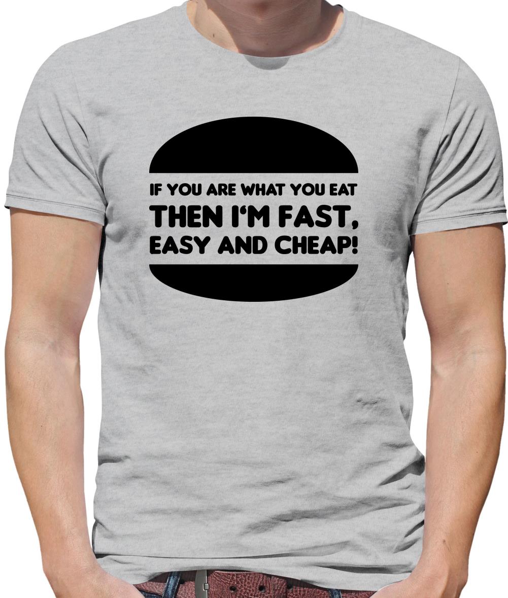 If You Are What You Eat Then I'm Fast Easy And Cheap Mens T-Shirt If You Are What You Eat Then I'm Fast Easy And Cheap Mens T-Shirt