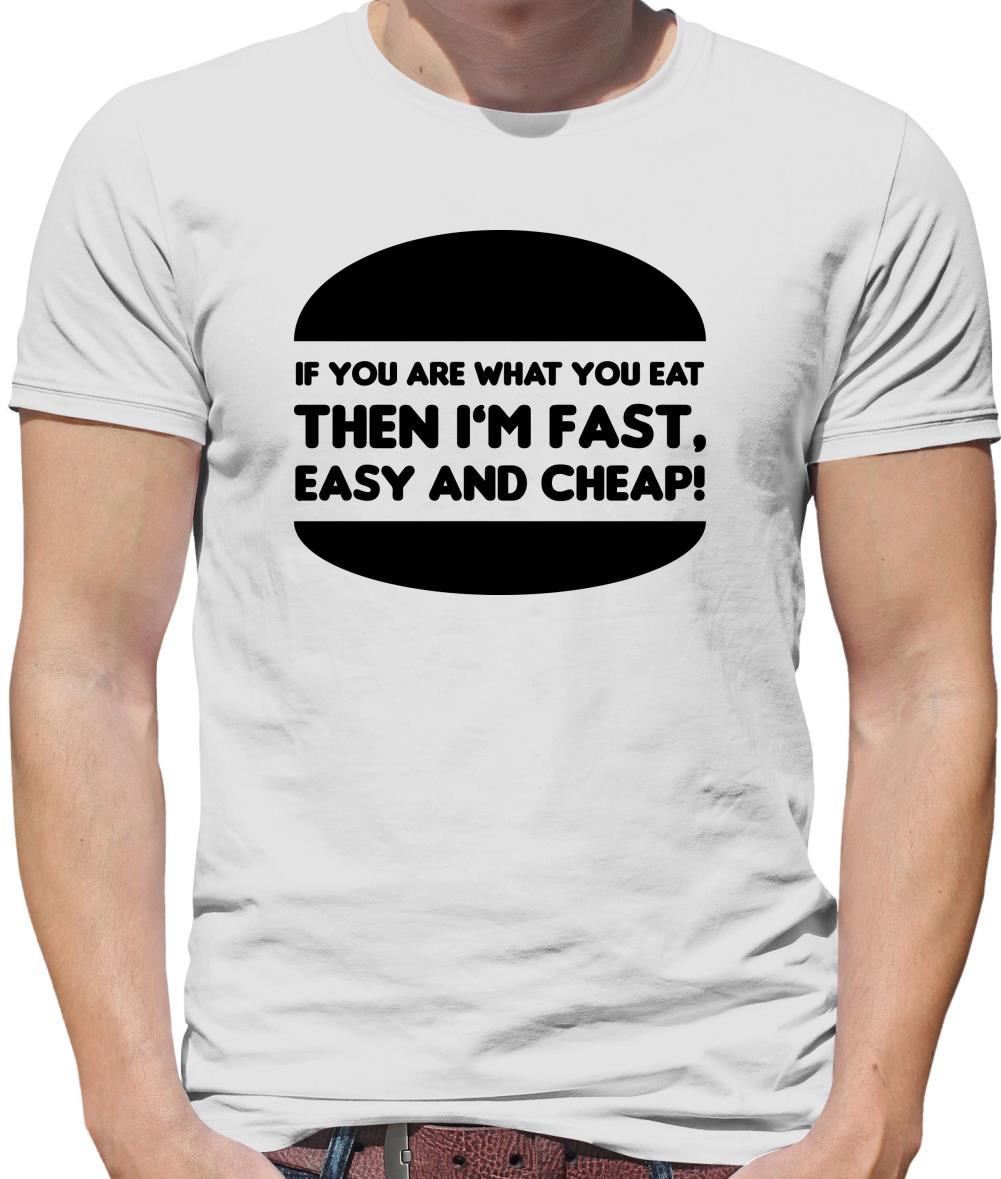 If You Are What You Eat Then I'm Fast Easy And Cheap Mens T-Shirt If You Are What You Eat Then I'm Fast Easy And Cheap Mens T-Shirt
