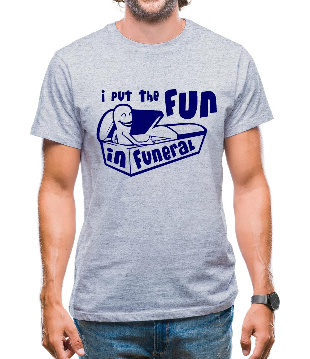 I Put The Fun In Funeral Mens T-Shirt I Put The Fun In Funeral Mens T-Shirt