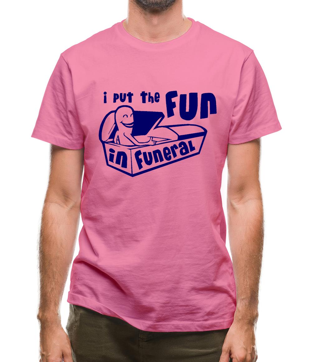 I Put The Fun In Funeral Mens T-Shirt I Put The Fun In Funeral Mens T-Shirt