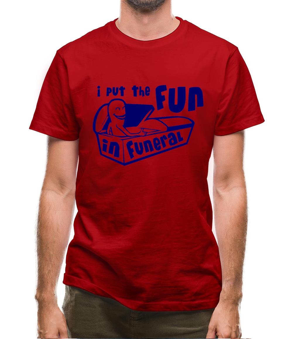 I Put The Fun In Funeral Mens T-Shirt I Put The Fun In Funeral Mens T-Shirt