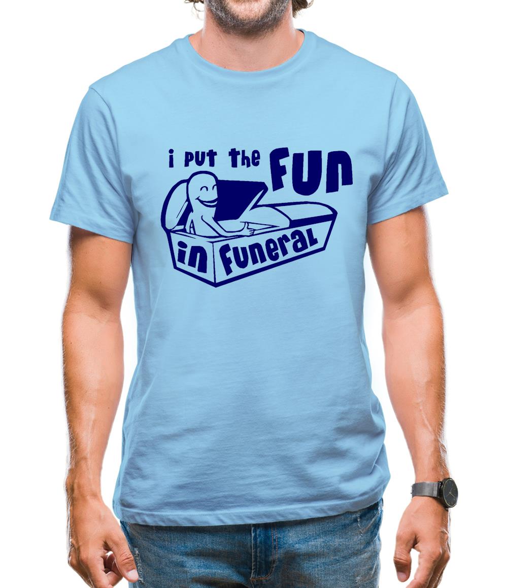 I Put The Fun In Funeral Mens T-Shirt I Put The Fun In Funeral Mens T-Shirt