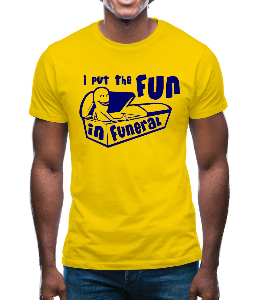 I Put The Fun In Funeral Mens T-Shirt I Put The Fun In Funeral Mens T-Shirt