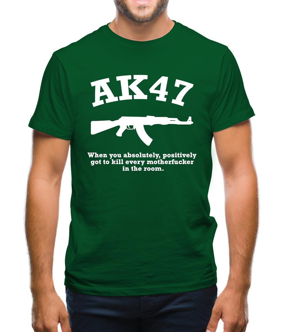 AK47 When You Absolutely Positively Got To Kill Every Motherfucker In The Room Mens T-Shirt AK47 When You Absolutely Positively Got To Kill Every Motherfucker In The Room Mens T-Shirt