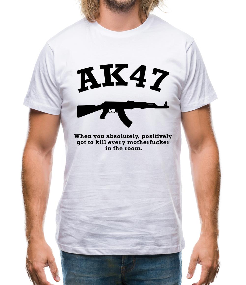 AK47 When You Absolutely Positively Got To Kill Every Motherfucker In The Room Mens T-Shirt AK47 When You Absolutely Positively Got To Kill Every Motherfucker In The Room Mens T-Shirt