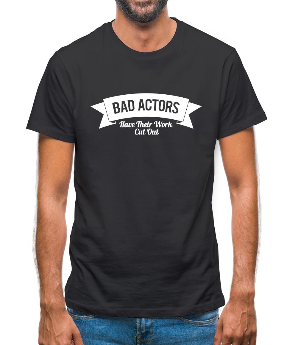 Bad Actors Have Their Work Cut Out Mens T-Shirt Bad Actors Have Their Work Cut Out Mens T-Shirt