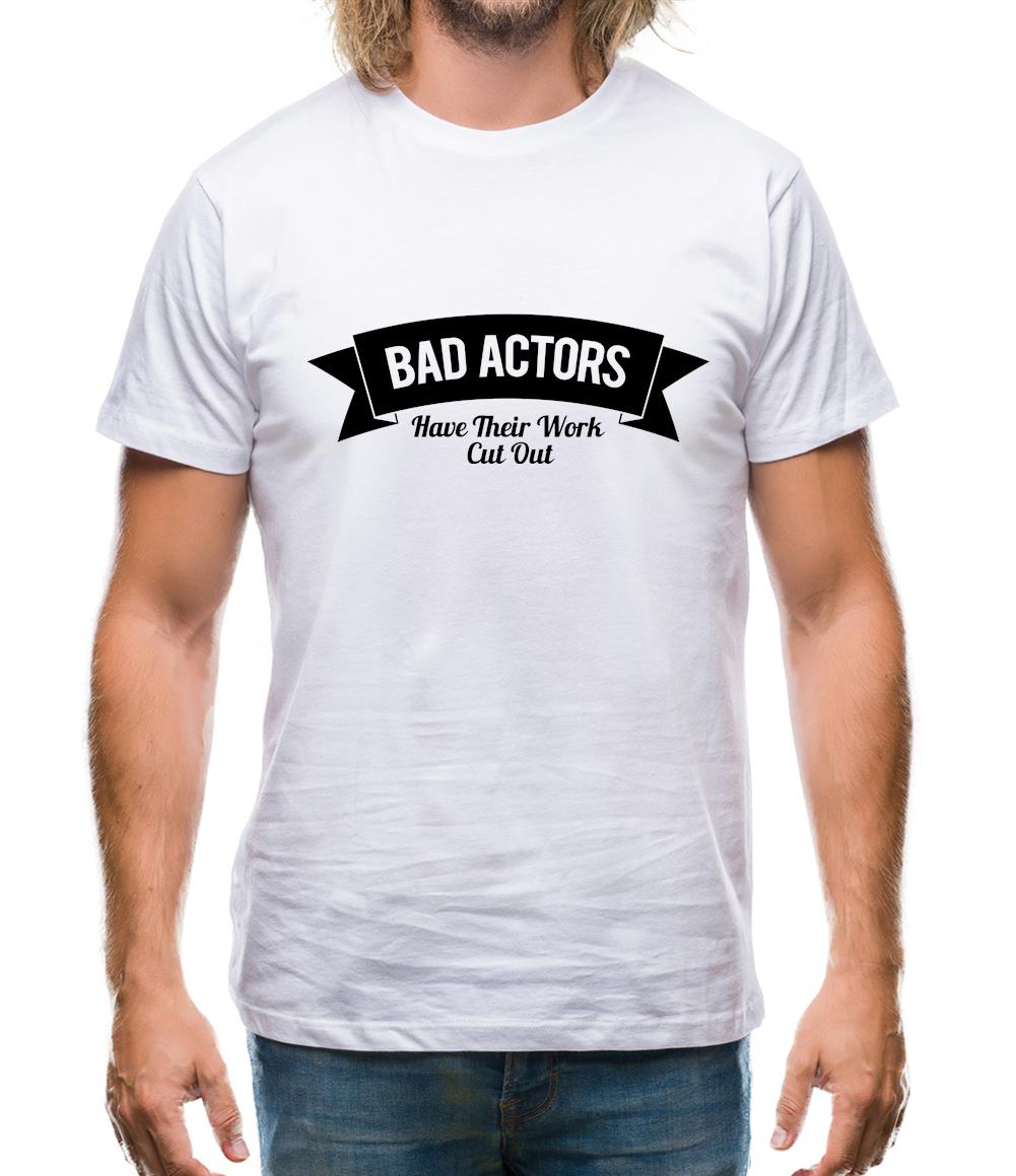 Bad Actors Have Their Work Cut Out Mens T-Shirt Bad Actors Have Their Work Cut Out Mens T-Shirt