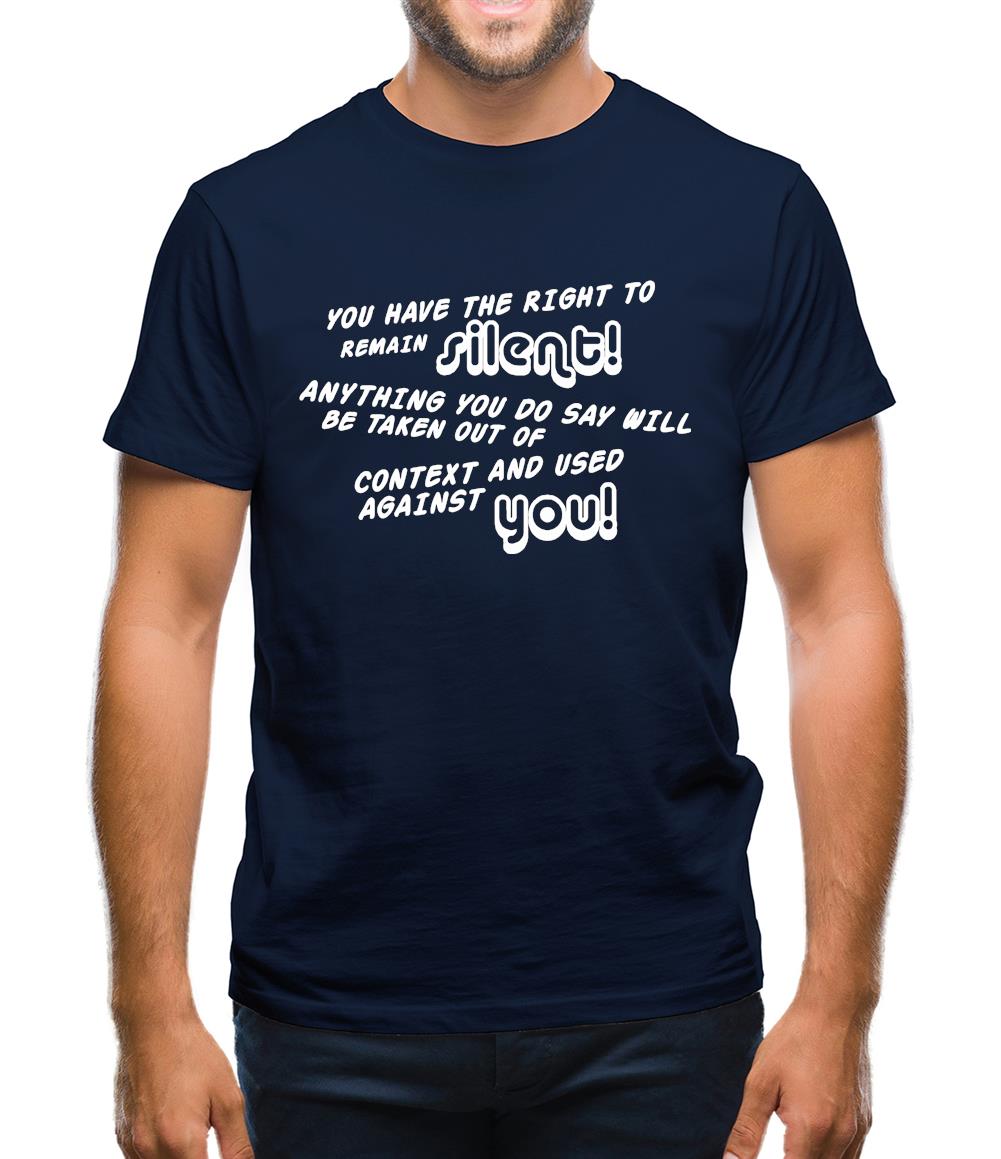You Have The Right To Remain Silent Mens T-Shirt You Have The Right To Remain Silent Mens T-Shirt