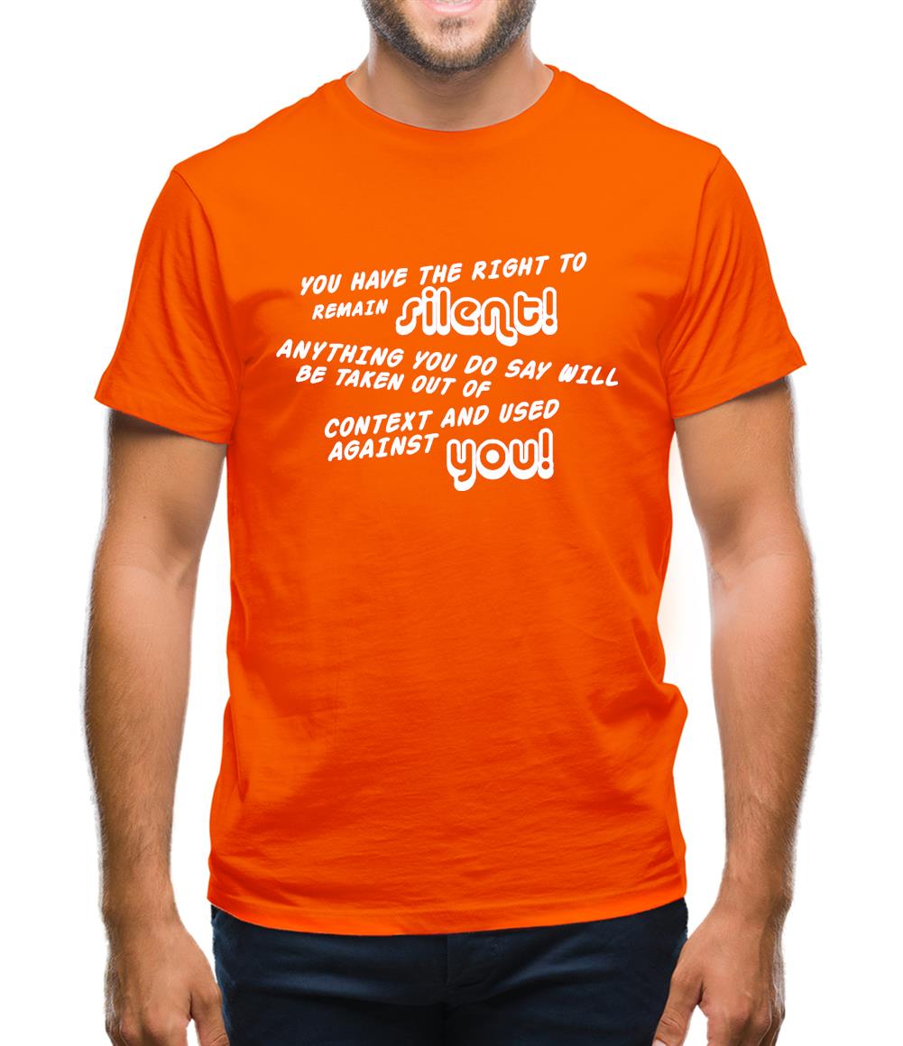 You Have The Right To Remain Silent Mens T-Shirt You Have The Right To Remain Silent Mens T-Shirt