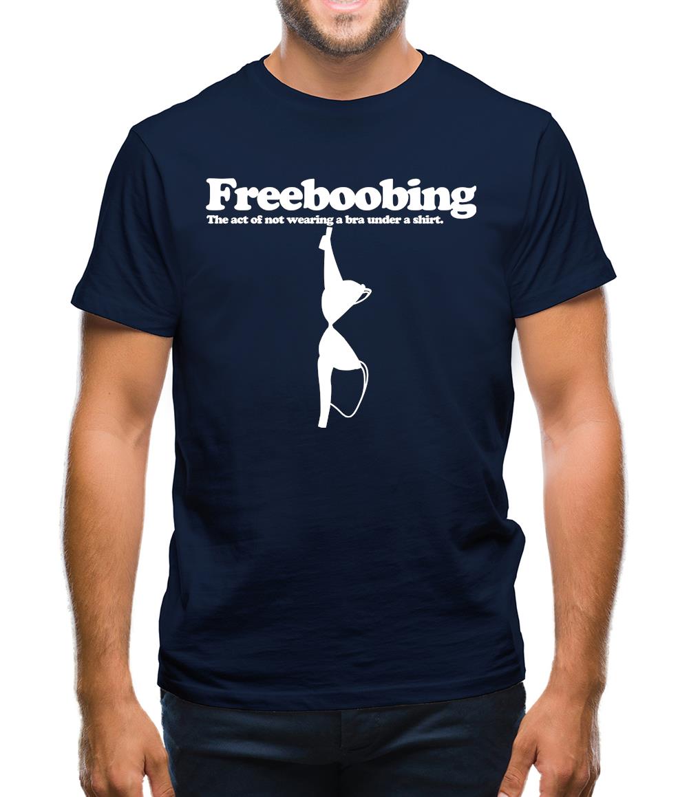 Freeboobing The Act Of Not Wearing A Bra Under A Shirt Mens T-Shirt Freeboobing The Act Of Not Wearing A Bra Under A Shirt Mens T-Shirt