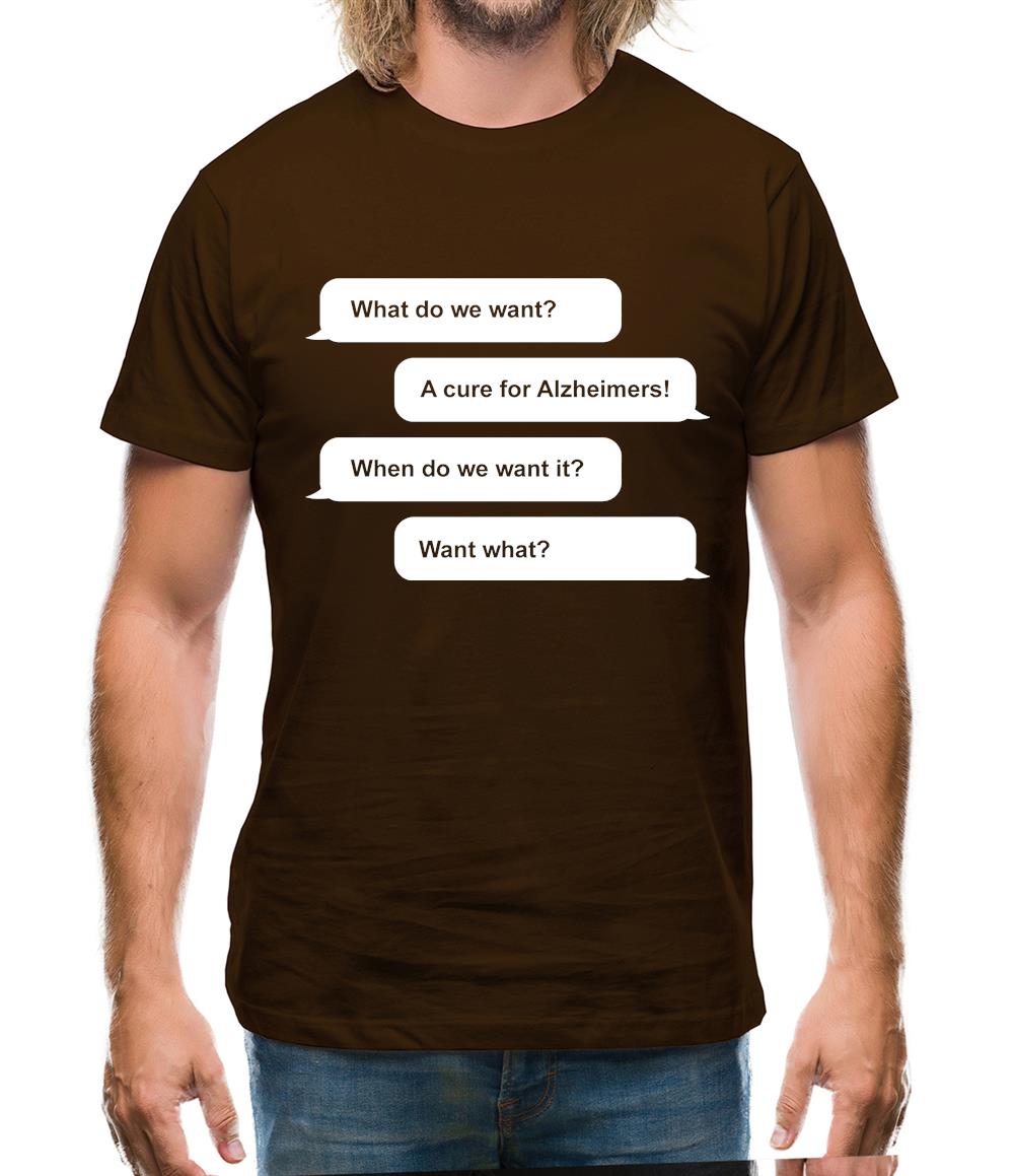 What Do We Want? A Cure For Alzheimers! Mens T-Shirt What Do We Want? A Cure For Alzheimers! Mens T-Shirt